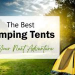 The Best Camping Tents For Your Next Adventure